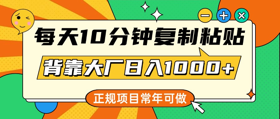 每天10分钟,复制粘贴,背靠大厂日入1000+,正规项目,常年可做-创业猫 每天10分钟,复制粘贴,背靠大厂日入1000+,正规项目,常年可做-创业猫