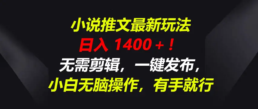 小说推文最新玩法,一天收入1400+!无需剪辑,一键发布,小白无脑操作,有手就行-创客之家