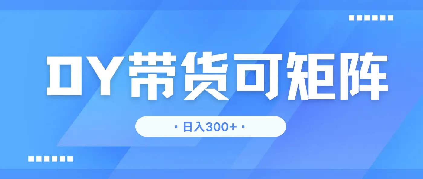 抖音带货,日入300+矩阵无上限-创业猫 抖音带货,日入300+矩阵无上限-创业猫