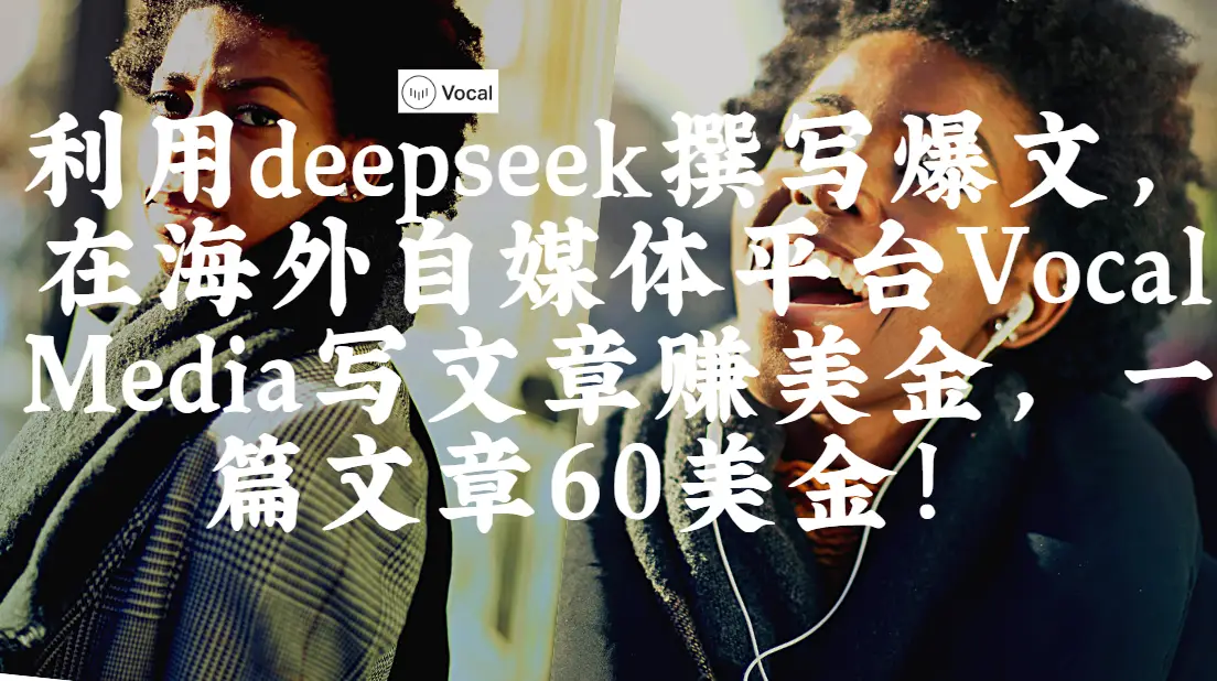 出海搞钱!利用deepseek撰写爆文,在海外自媒体平台Vocal Media写文章赚美金,一篇文章60美金!-创业猫 出海搞钱!利用deepseek撰写爆文,在海外自媒体平台Vocal Media写文章赚美金,一篇文章60美金!-创业猫