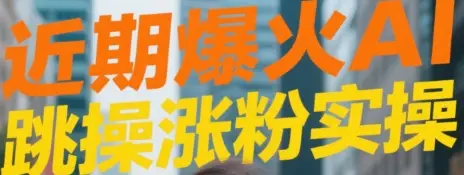 近期爆火AI跳操涨粉视频实操-创客之家