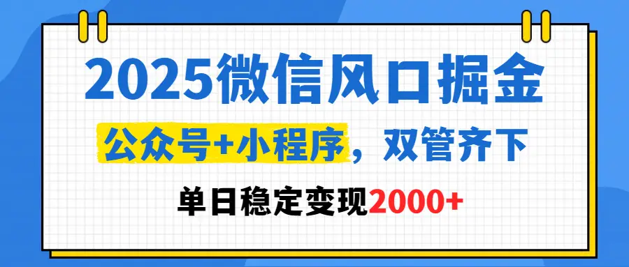2025微信风口掘金,公众号+小程序,双管齐下,单日稳定变现2000+-创业猫 2025微信风口掘金,公众号+小程序,双管齐下,单日稳定变现2000+-创业猫