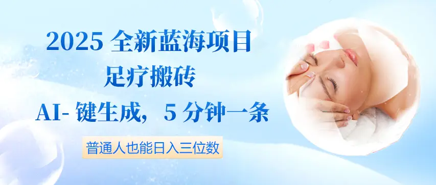 2025全新蓝海项目足疗搬砖,AI一键生成,5分钟一条,普通人也能日入三位数-创客之家