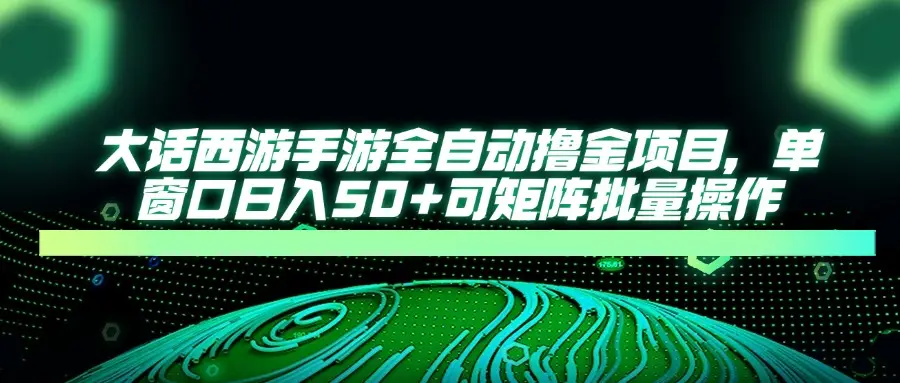 大话西游全自动撸金,单窗口日入50+可矩阵批量操作-创客之家