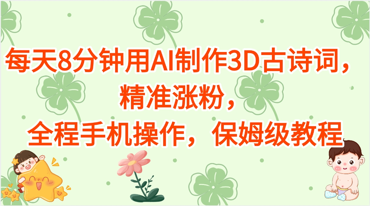 每天8分钟用AI制作3D古诗词,精准涨粉,全程手机操作,保姆级教程-创业猫 每天8分钟用AI制作3D古诗词,精准涨粉,全程手机操作,保姆级教程-创业猫