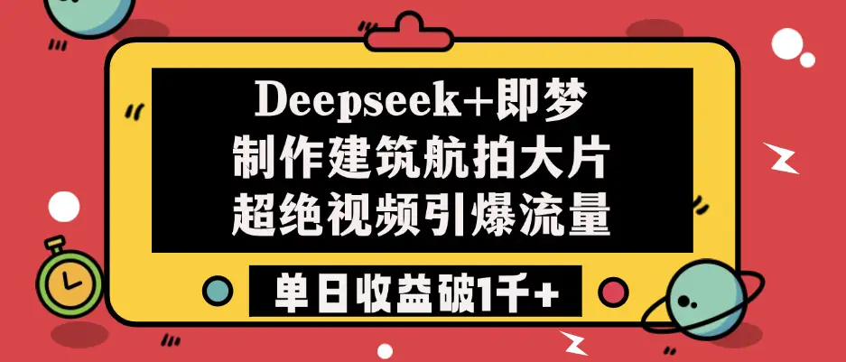 Deepseek+即梦制作建筑航拍大片,超绝视频引爆流量,单日收益破1千+-创客之家