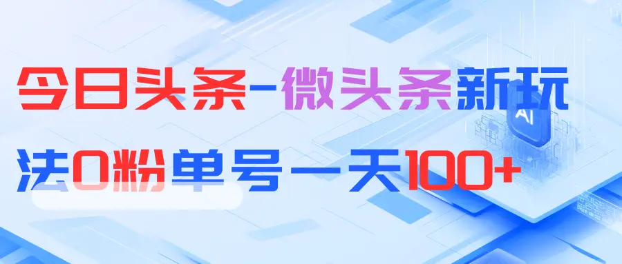 今日头条-微头条新玩法0粉单号一天100+-创客之家