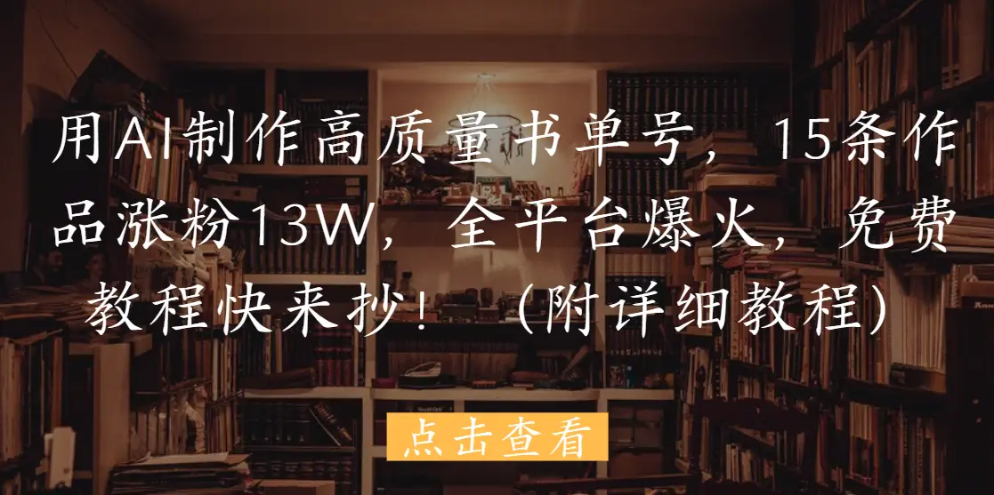用AI制作高质量书单号,15条作品涨粉13W,全平台爆火,免费教程快来抄!(附详细教程)-创业猫 用AI制作高质量书单号,15条作品涨粉13W,全平台爆火,免费教程快来抄!(附详细教程)-创业猫