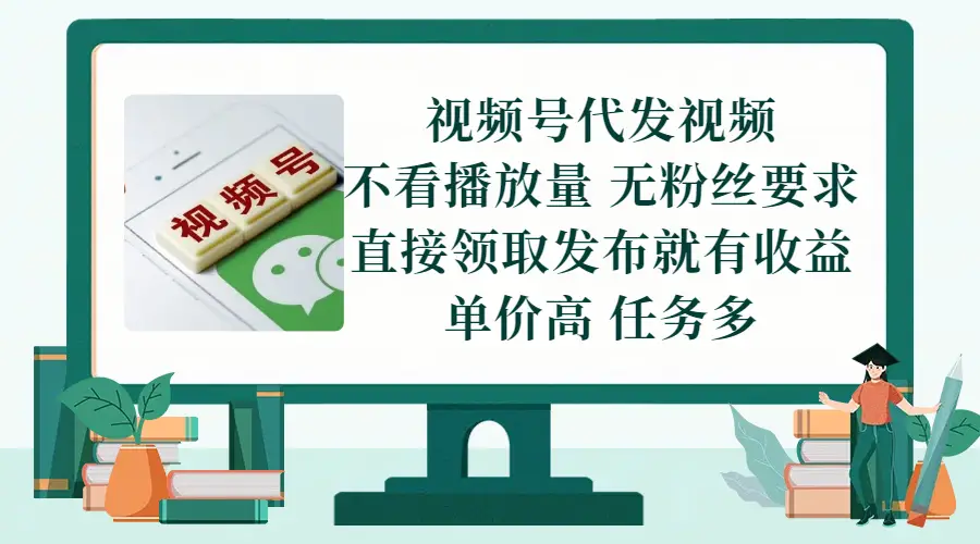 视频号代发视频,无需做视频,无需写文案,不看播放量,无粉丝要求,直接领取发布就有收益,单价高,任务多-创客之家