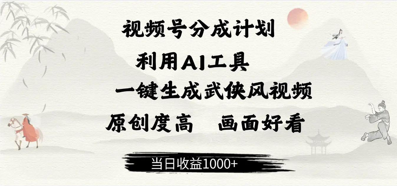 做视频号分成计划,就利用AI工具一键生成武侠风视频,原创度高,画面好看,当日收益500+-创客之家