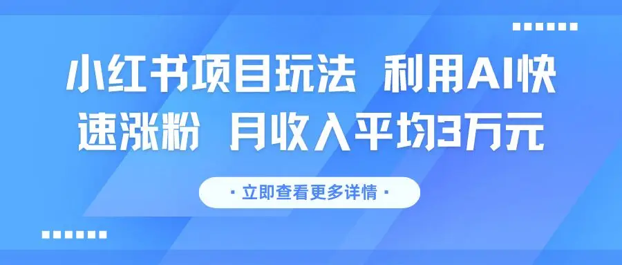 小红书项目玩法 利用AI快速涨粉 月收入平均3万元-创客之家