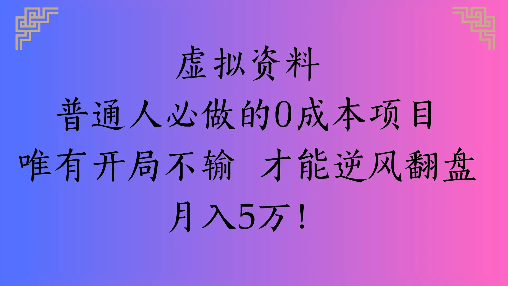 虚拟资料普通人必做的0成本项目唯有开局不输 才能逆风翻盘月入5万!-创客之家