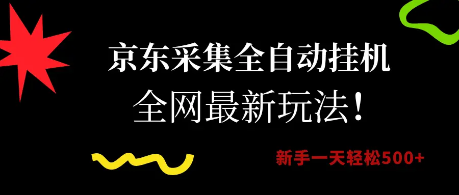 京东采集全自动挂机,全网最新玩法,新手一天轻松500+-创客之家