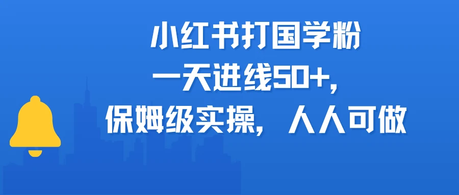 小红书打国学粉,一天进线50+,保姆级实操,人人可做-创客之家