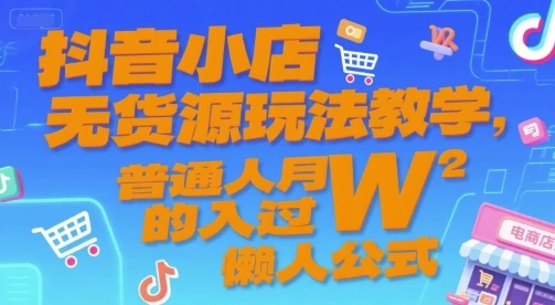 【精】抖音小店无货源玩法教学,普通人月入过W的懒人公式-创客之家