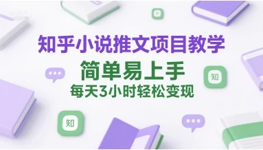 【精】知乎小说推文项目教学,简单易上手,每天3小时轻松变现-创客之家