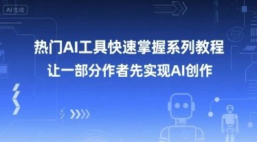【精】热门AI工具快速掌握系列教程,让一部分创作者先实现AI创作-创客之家
