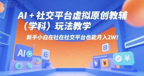【精】AI+小红书虚拟原创教辅(学科)玩法教学,新手小白在小红书也能月入2W-创客之家