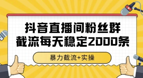 抖音直播间粉丝群截流,稳定采集数据全行业通用 2000条数据一天【揭秘】-创客之家
