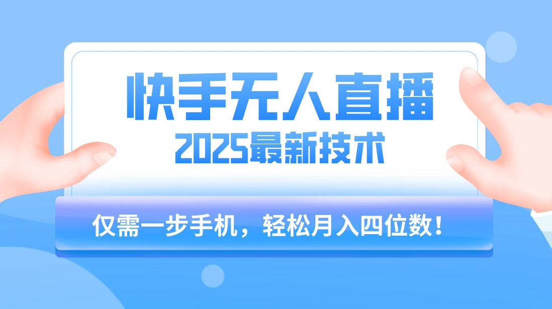 快手无人直播2025年最新玩法,只需一部手机,轻松月入四位数-创客之家