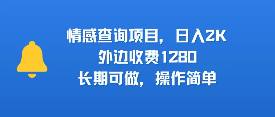 情感查询项目,日入2k,外边收费1280,长期可做,操作简单-创客之家