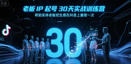 【精】老板IP起号30天实战训练营,帮助实体老板把生意在抖音上重做一次-创客之家