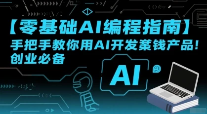 【精】零基础AI编程指南,手把手教你用AI开发賺钱产品!创业必备-创客之家