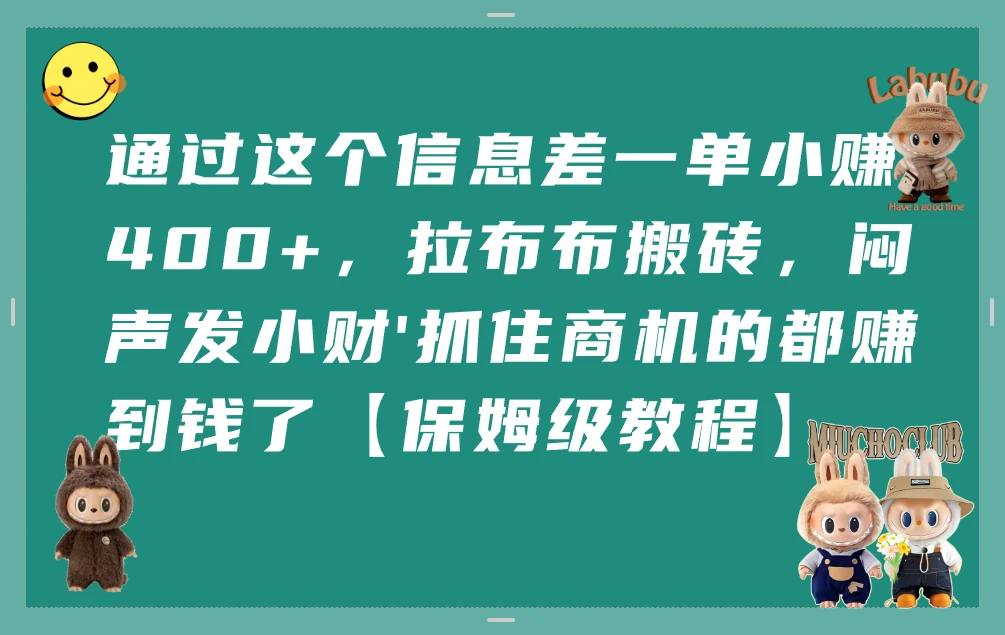 通过这个信息差一单小赚400+,拉布布搬砖,闷声发小财’抓住商机的都赚到钱了【保姆级教程】-创客之家