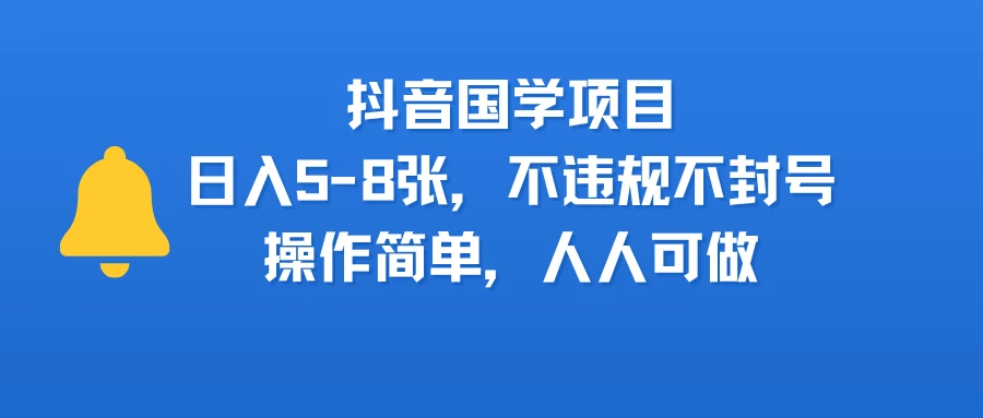 抖音国学项目,日入5-8张,不违规不封号,操作简单,人人可做-创客之家