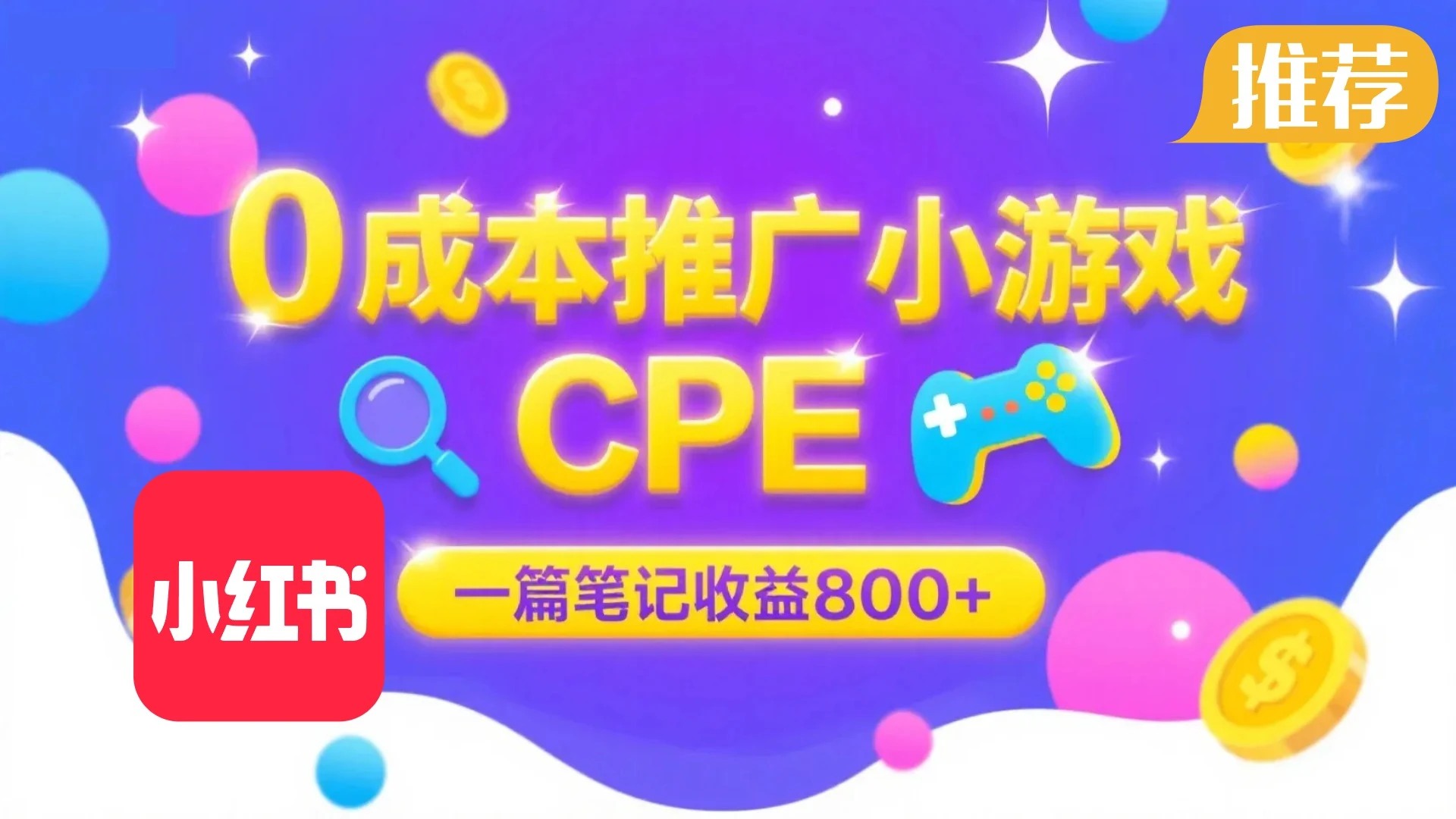 0成本小红书笔记推广小游戏CPE,一篇笔记收益 800+大厂稳定,抓紧冲!-创客之家
