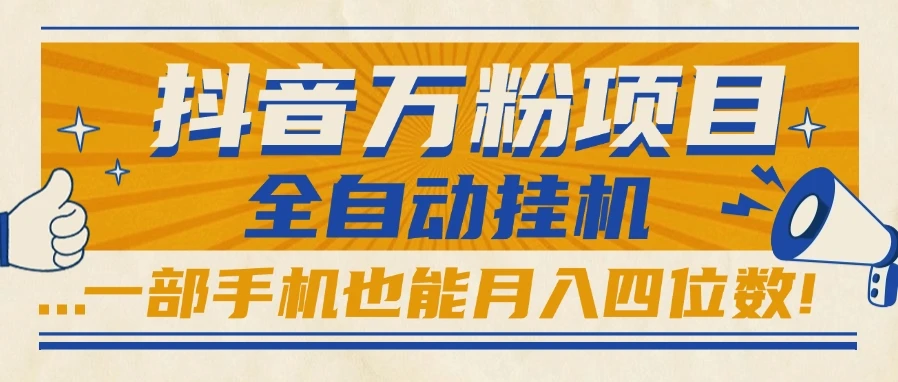 抖音万粉项目,全自动挂机,一部手机也能月入四位数!-创客之家