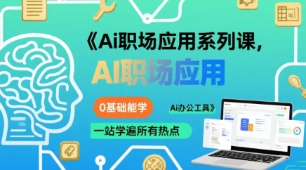 【精】Ai职场应用系列课,0基础能学,一站学遍所有热点Ai办公工具-创客之家