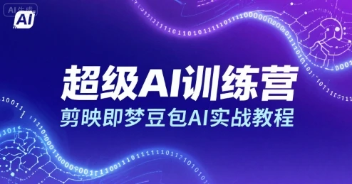 【精】超级AI训练营,剪映即梦豆包AI实战教程-创客之家