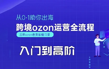 【精】OZON入门到高阶全流程,从0-1助你出海,跨境ozon运营全流程-创客之家