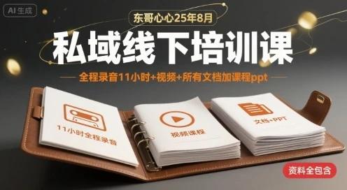 【精】东哥心心25年8月私域线下培训课,全程录音11小时+视频+所有文档加课程ppt-创客之家