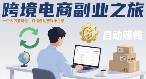 【精】跨境电商副业之旅,一个人的亚马逊,打造自动賺钱小生意-创客之家
