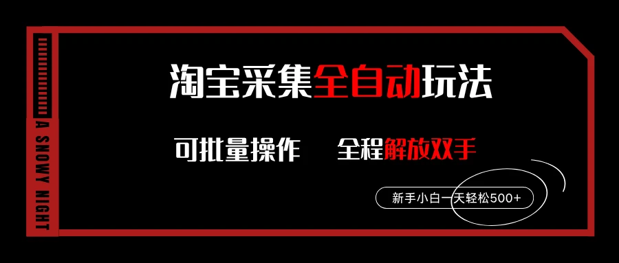 淘宝采集全自动玩法,新手小白一天轻松500+,全程挂机解放双手-创客之家