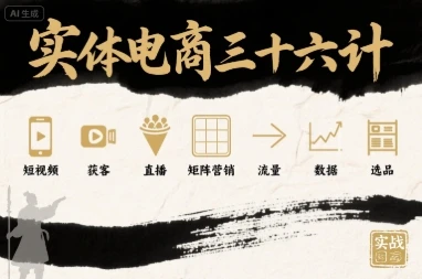【精】实体电商三十六计,短视频-获客-直播-矩阵营销-流量-数据-选品-创客之家