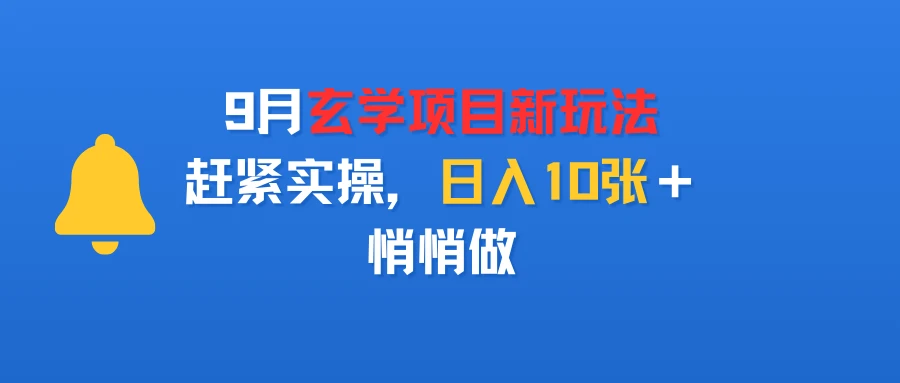 9月玄学项目新玩法,赶紧实操,日入10张+,悄悄做-创客之家