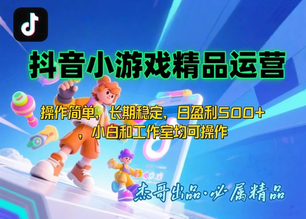 抖音小游戏运营课,操作简单,长期稳定,日盈利500+,小白和工作室均可操作-创客之家