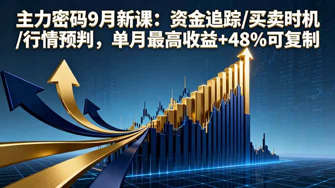 【精】主力密码9月新课:资金追踪/买卖时机/行情预判,单月最高收益+48%可复制-创客之家