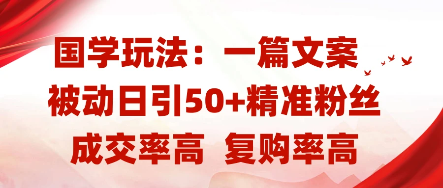 国学玩法:一篇文案  被动日引50+精准粉丝成交率高  复购率高-创业猫 国学玩法:一篇文案  被动日引50+精准粉丝成交率高  复购率高-创业猫