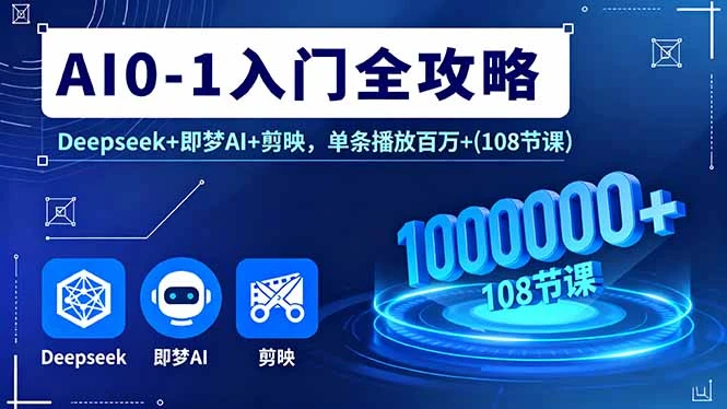 【精】AI0-1入门全攻略,Deepseek+即梦AI+剪映,单条播放百万+(108节课-创客之家