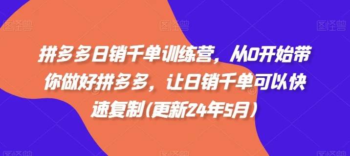 【精】拼多多日销千单训练营,从0开始带你做好拼多多,让日销千单可以快速复制(更新25年9月)-创客之家