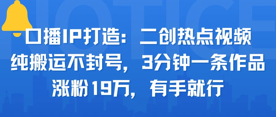 口播IP打造:二创热点视频,纯搬运不封号,3分钟一条作品,涨粉19万,有手就行-创业猫 口播IP打造:二创热点视频,纯搬运不封号,3分钟一条作品,涨粉19万,有手就行-创业猫