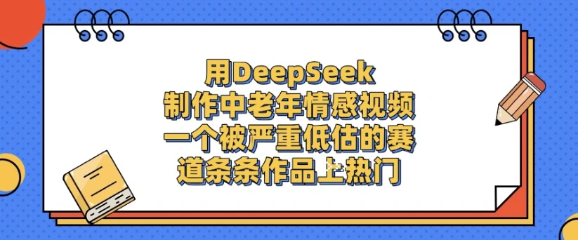 用DeepSeek制作,中老年情感视频,一个被严重低估的赛道,条条作品上热门-创客之家