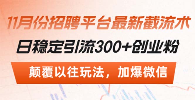 (13309期)招聘平台最新截流术,日稳定引流300+创业粉,颠覆以往玩法 加爆微信-创客之家