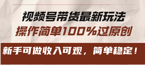 (13337期)视频号带货最新玩法,操作简单100%过原创,新手可做收入可观,简单稳定!-创客之家
