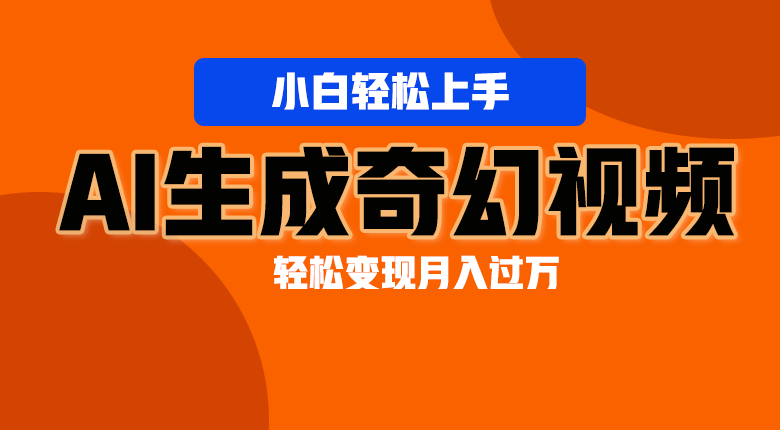 轻松上手!AI生成奇幻画面,视频轻松变现月入过万-创客之家