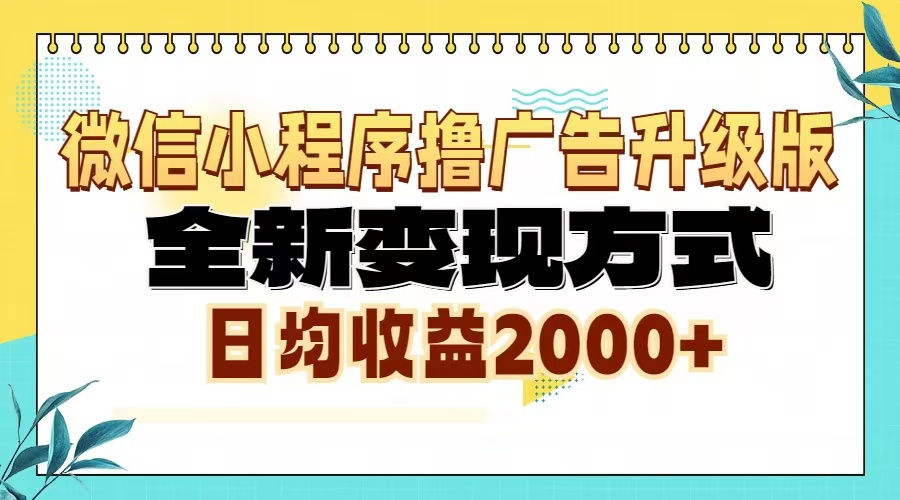 (13362期)微信小程序撸广告6.0升级玩法,全新变现方式,日均收益2000+-创客之家